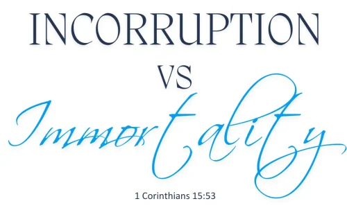 Incorruption versus immortality. Understanding the difference (1 Corinthians 15:53)